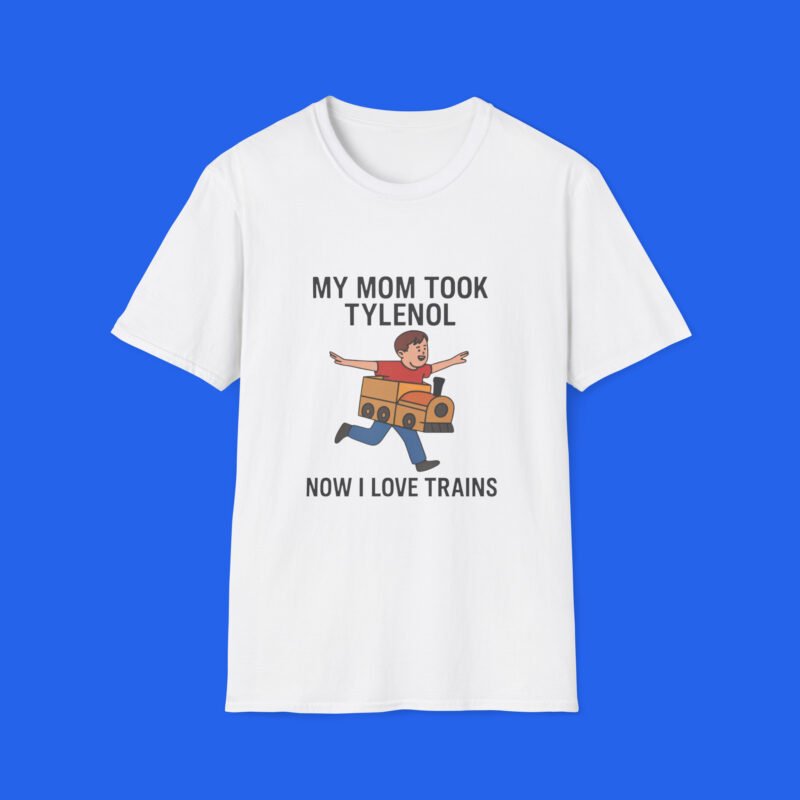 My Mom Took Tylenol-Now-I-Love-Trains-T-shirt My Mom Took Tylenol Now I Love Trains T-shirt