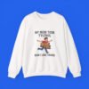 My-Mom-Took-Tylenol-Now-I-Love-Trains-sweatshirt My Mom Took Tylenol Now I Love Trains white sweatshirt