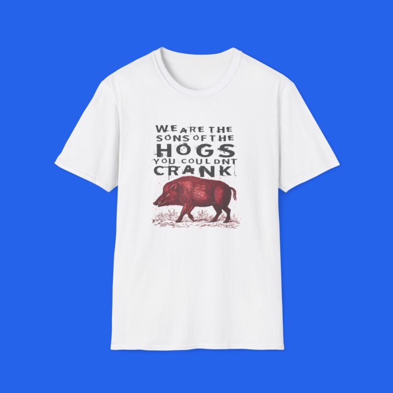 We Are The Sons Of The Hogs You Couldn't Crank shirt