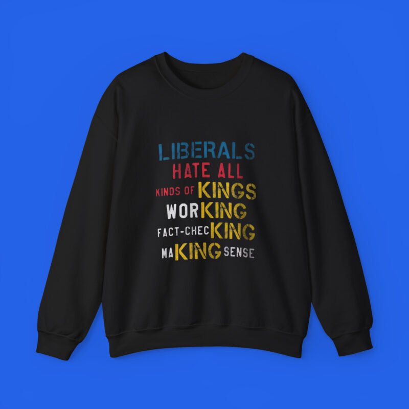 Liberals Hate All Kinds of Kings black sweatshirt front