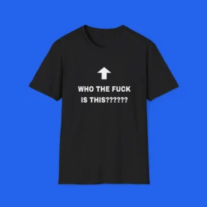 Who The Fuck Is This Shirt