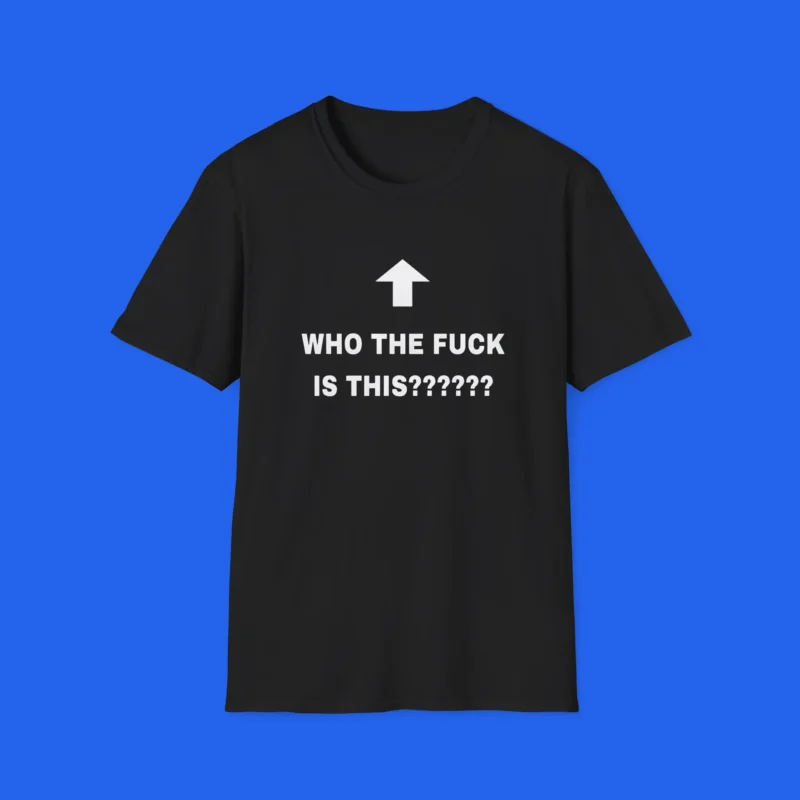 Who The Fuck Is This Shirt