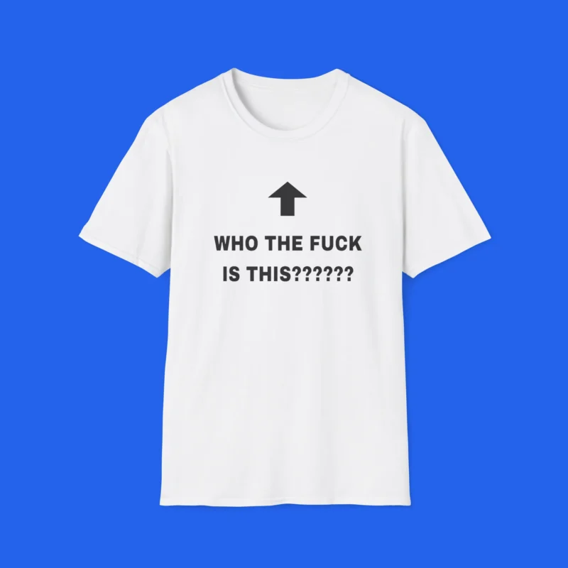 Who The Fuck Is This Shirt