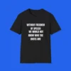 Without Freedom of Speech We Wouldn't Know Who Idiots Are Shirt