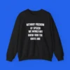 Without Freedom of Speech We Wouldn't Know Who Idiots Are Shirt