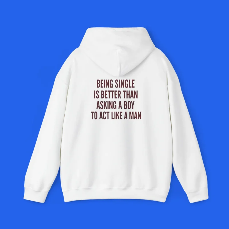 Being Single Is Better Than Asking a Man to Act Like a Man Shirt