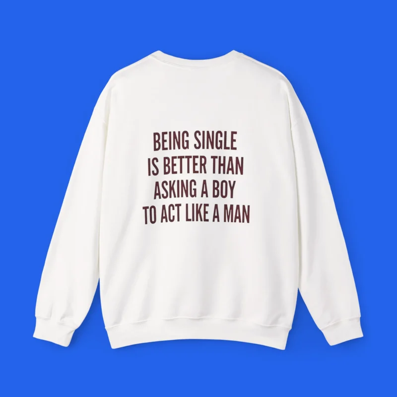 Being Single Is Better Than Asking a Man to Act Like a Man Shirt