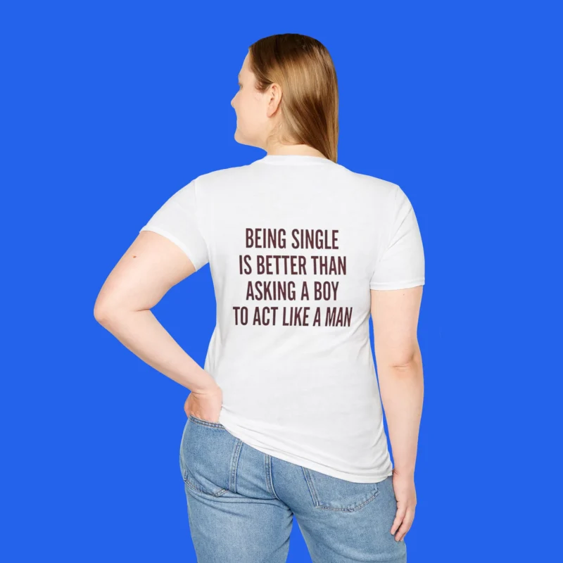 Being Single Is Better Than Asking a Man to Act Like a Man Shirt