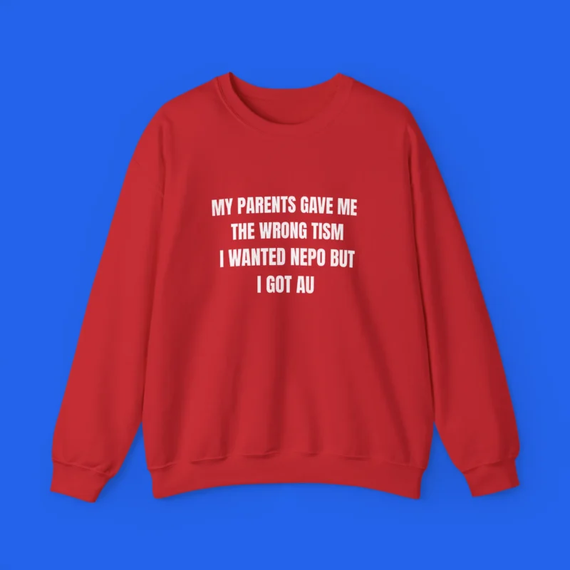 My Parents Gave Me The Wrong Tism I Wanted Nepo But I Got Au Shirt