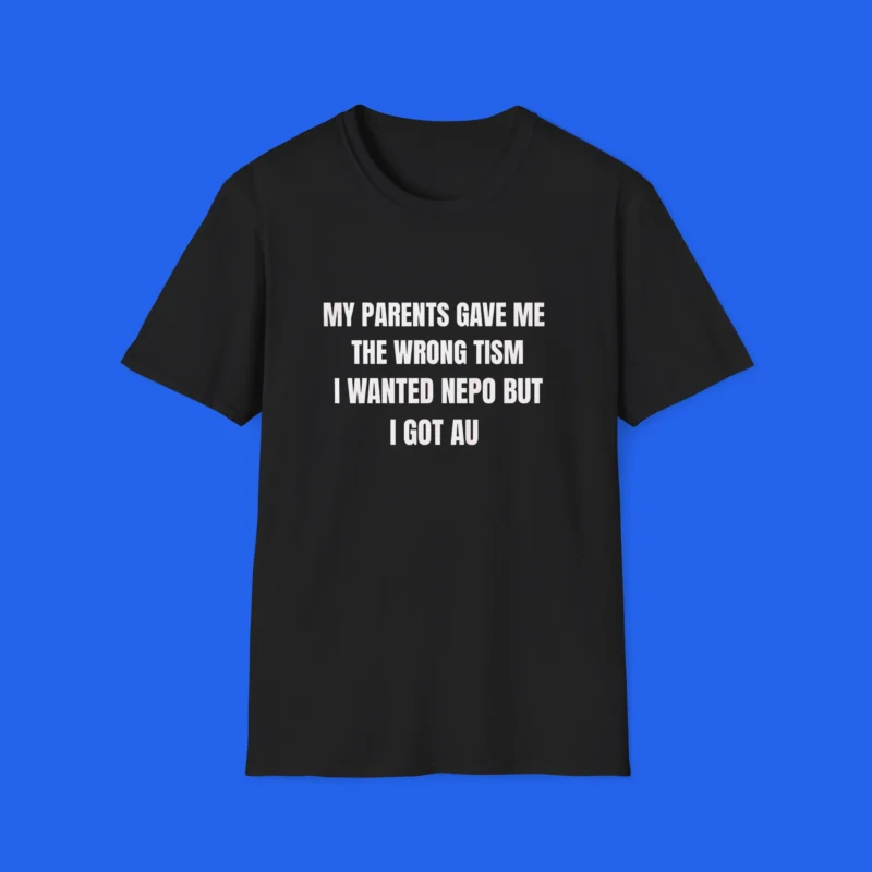 My Parents Gave Me The Wrong Tism I Wanted Nepo But I Got Au Shirt