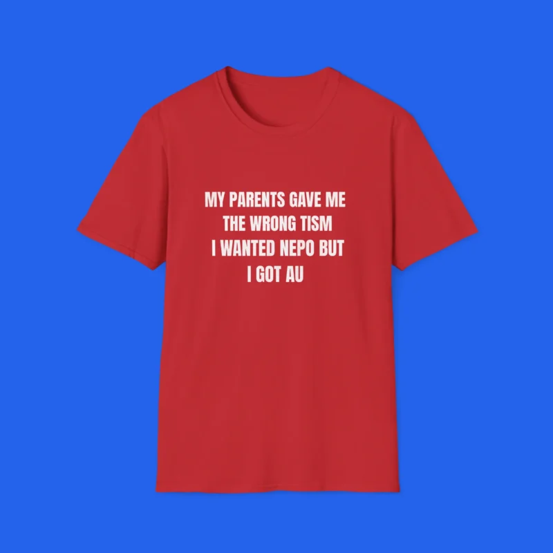 My Parents Gave Me The Wrong Tism I Wanted Nepo But I Got Au Shirt