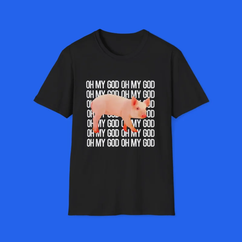 Oh My God Oh My God Shirt
