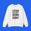 Stop Being Skinny Shirt