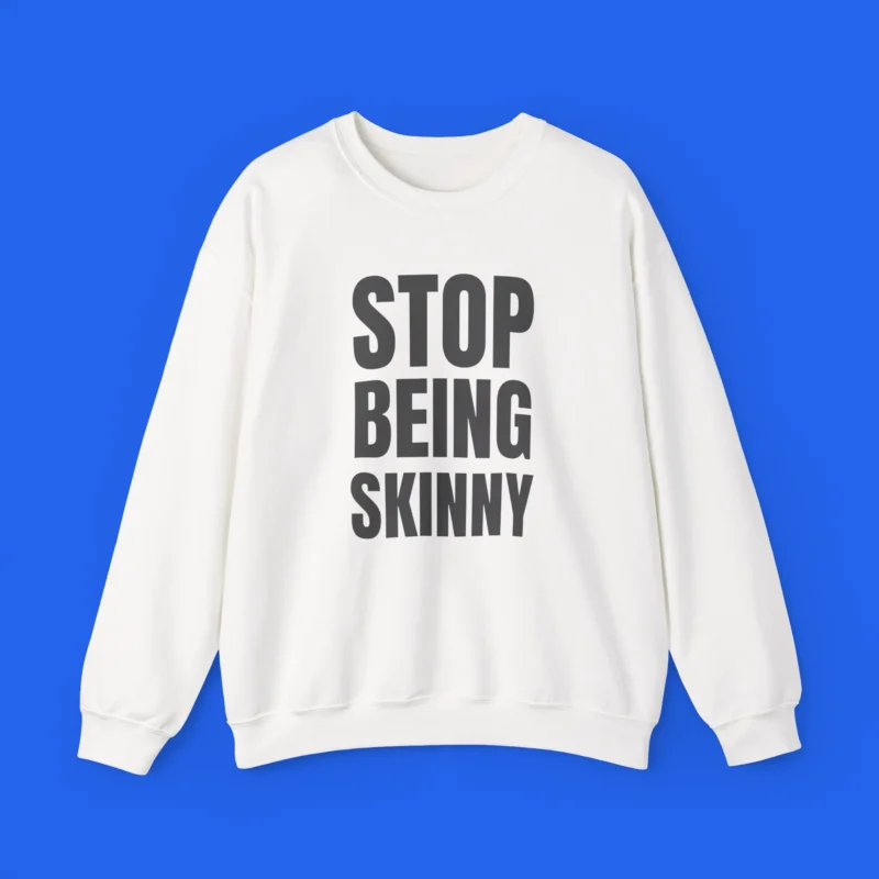 Stop Being Skinny Shirt