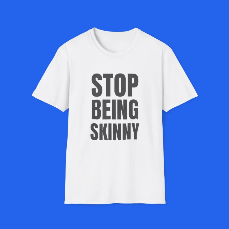 Stop Being Skinny Shirt