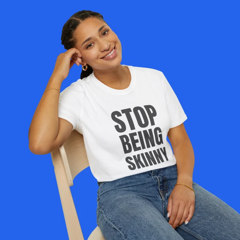Stop Being Skinny Shirt