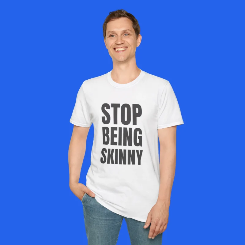 Stop Being Skinny Shirt