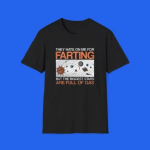 They Hate On Me For Farting But The Biggest Stars Are Full Of Gas Shirt