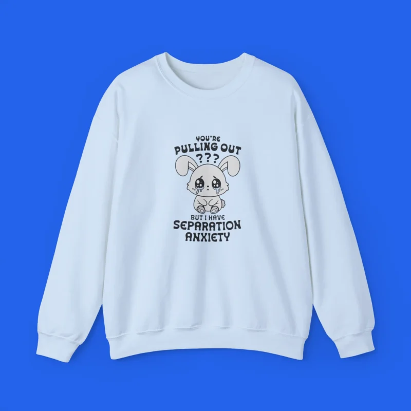 You're Pulling Out? But I Have Separation Anxiety Shirt