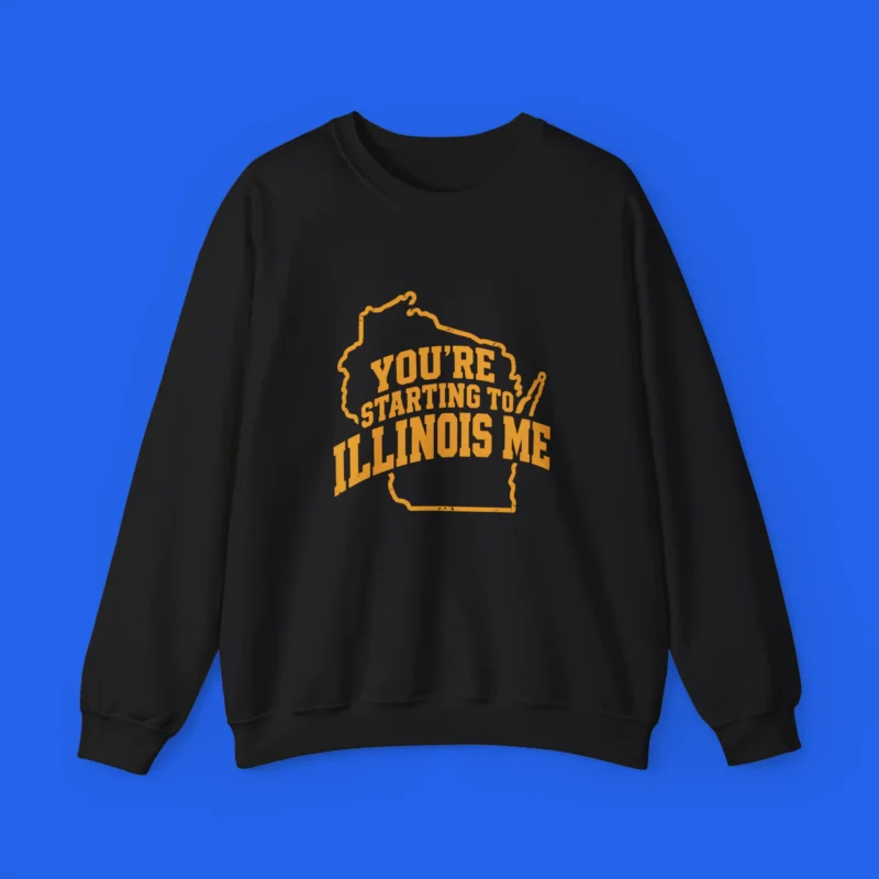 You’re Starting To Illinois Me Shirt
